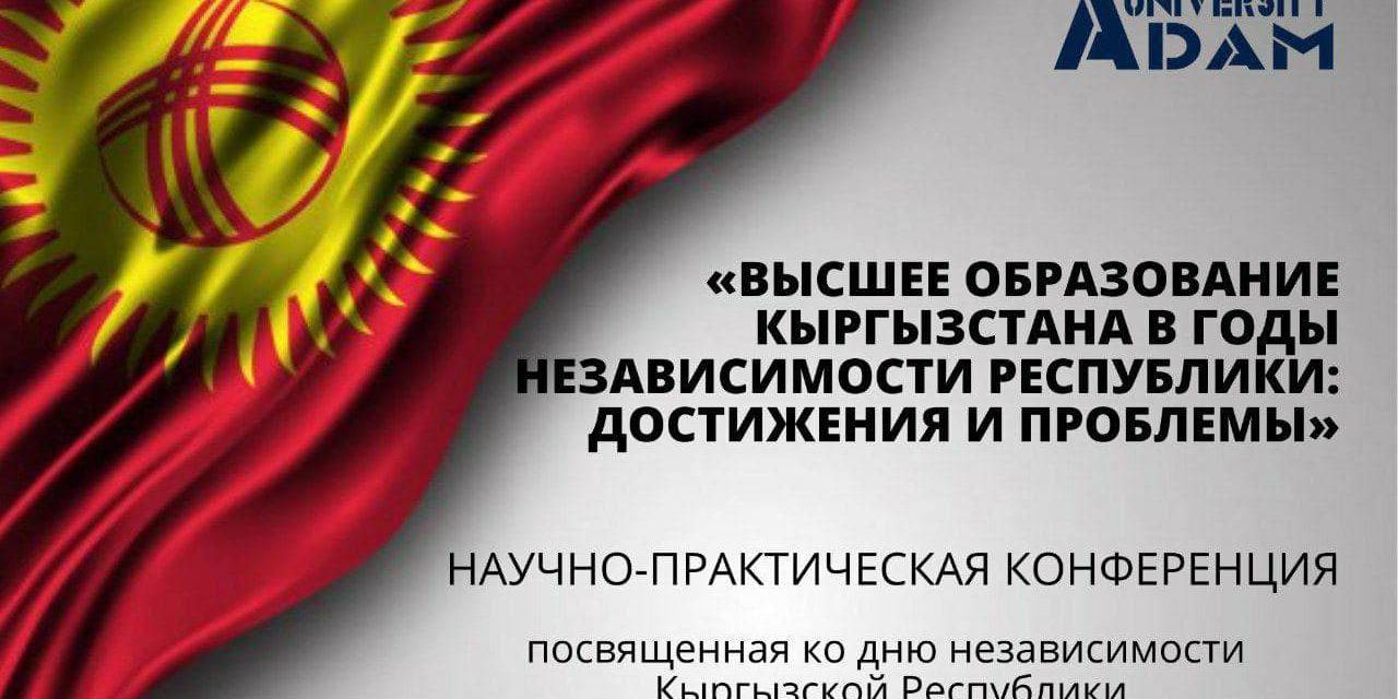 В Университете Адам прошла научно-практическая конференция, посвященная Дню независимости Кыргызской Республики «Высшее образование Кыргызстана в годы независимости республики: достижения и проблемы».